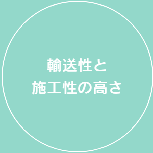 輸送性と施工性の高さ