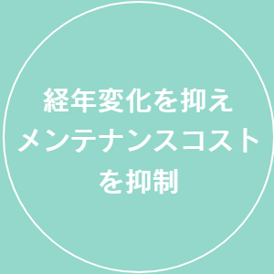 経年変化を抑えメンテナンスコストを抑制